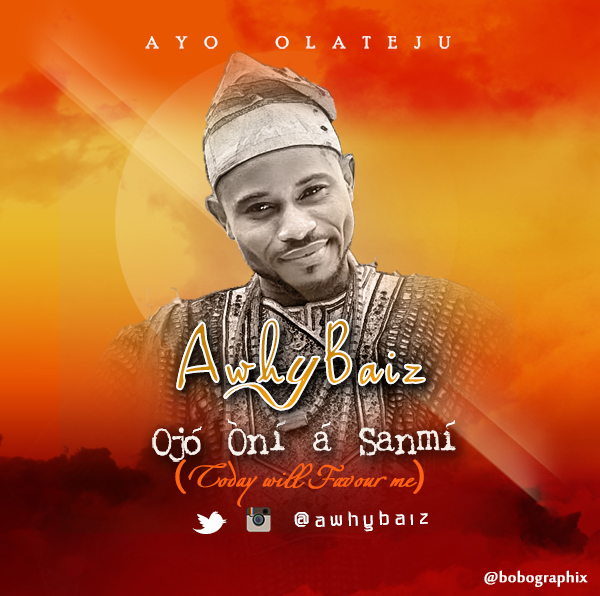 Music: Ojó Òní Á Sanmí [Today Will Favour Me] ~ Awhy Baiz [@AwhyBaiz 1