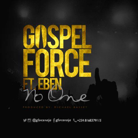 Music & Lyrics: No One - Gospel Force ft Eben [@gforcenaija ] 4