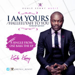 Kunle Kenny Releases a worship medley titled "I Am Yours/Halleluyah To You 6