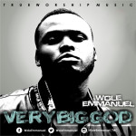 MUSIC: VERY BIG GOD - Wole Emmanuel @WoleEmmanuel 6