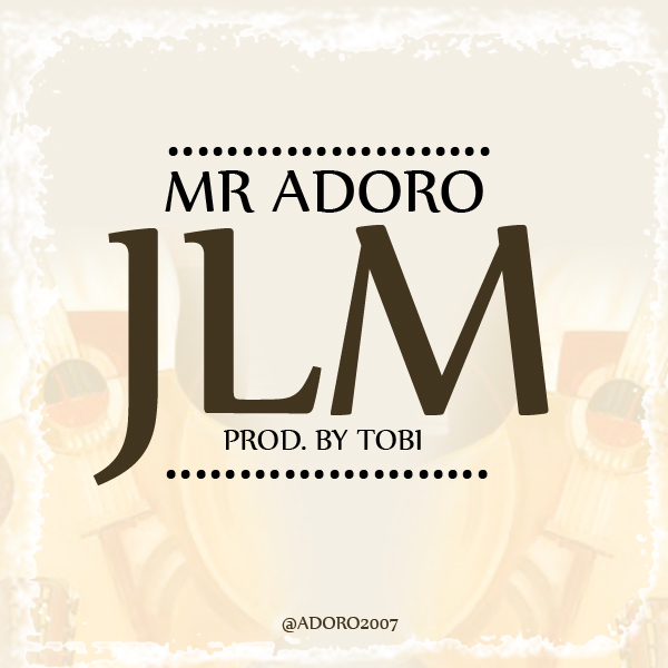 MUSIC: MR ADORO - JLM | @ADORO2007 1
