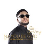 TIM GODFREY FT. IBK & XTREME -NA YOU BE GOD 9