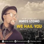 MUSIC & LYRICS : AMOS IZOMO - WE HAIL YOU [@amosizomo] 5