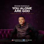 Audio & Lyrics : Evans Ighodalo - You Alone are God [@evans_ighodalo] 2