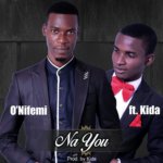 Music: O'Nufemi ft Kida - Na You [@onifemi15] 6