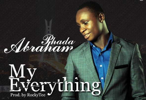 MUSIC: "PHADA ABRAHAM" - MY EVERYTHING [@Phadaab] 1