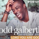 Gospel Artist Todd Galberth New Single "Lord You Are Good", Available Now. 4