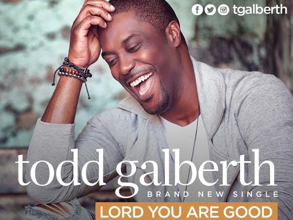 Gospel Artist Todd Galberth New Single "Lord You Are Good", Available Now. 1