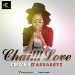 Audio & Video: Dorcas ft D’ Ashakeyz - Chaii Love 3