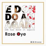 Rose Oye - He Don Do Am Again