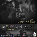 Bawor Ade - Run To You