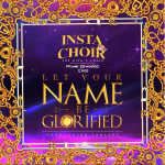 Insta Choir - Let Your Name Be Glorified