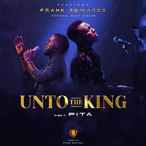 unto-the-king-frank-edwards-ft.-pita