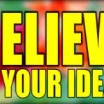 BELIEVE IN YOUR IDEAS