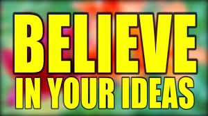 BELIEVE IN YOUR IDEAS