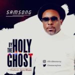 Download Audio + Video: Samsong - By The Holy Ghost 1