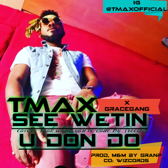 Tmax - See Wetin You Don Do