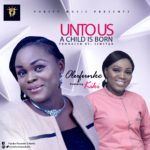 Music + Lyrics : Unto Us A Child Is Born - Olufunke ft. Kiki 3