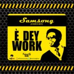 MUSIC MP3: SAMSONG - E DEY WORK 3
