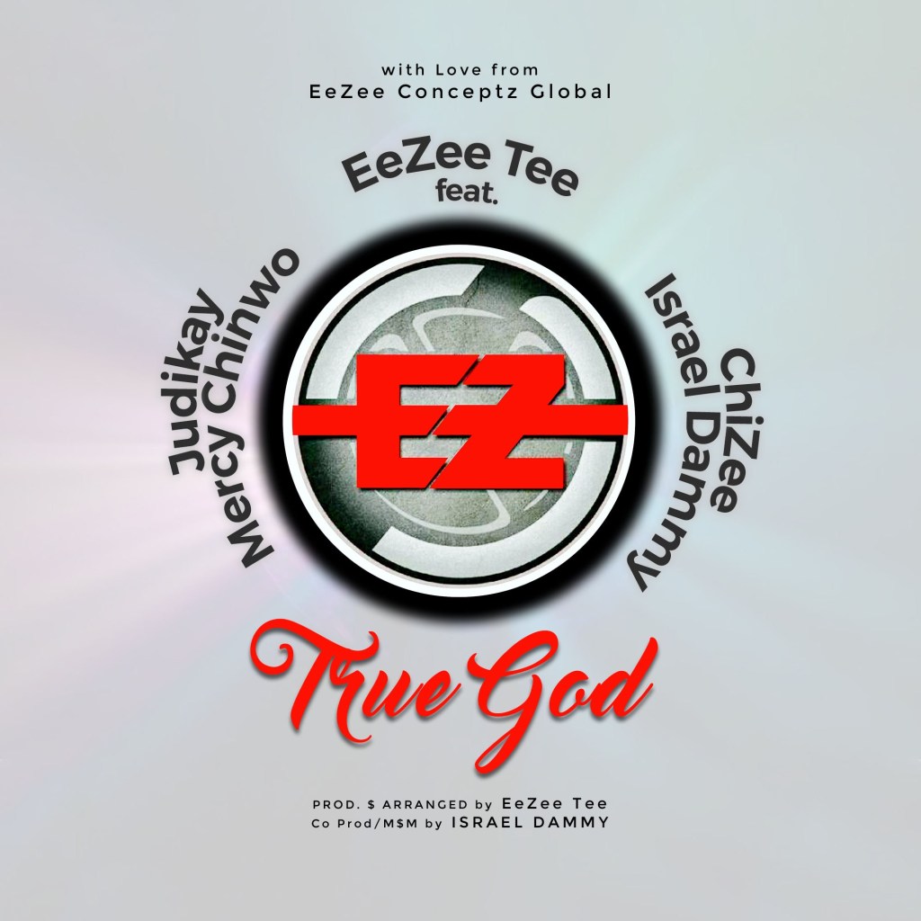 MUSIC: TRUE GOD - EeZee Tee Feat. EeZee Conceptz All-Star (Mercy Chinwo, Judikay, Israel Dammy & ChiZee) 29