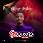 MUSIC: KING ARTHUR - BECAUSE OF ME 4