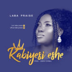 MUSIC: LABA PRAISE - KABIYESI ESHE 1