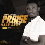 MUSIC: JONAS EBERRE - PRAISE YOUR NAME 4