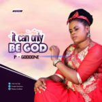 MUSIC: P-GODDONE - IT CAN BE ONLY BE GOD 6