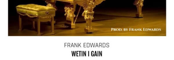 Music: Frank Edwards – Wetin I Gain 1