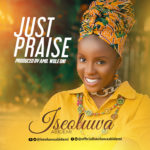Iseoluwa - Just Praise [Prod. by Wole Oni]