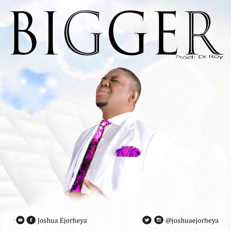 Bigger - Joshua ejorheya