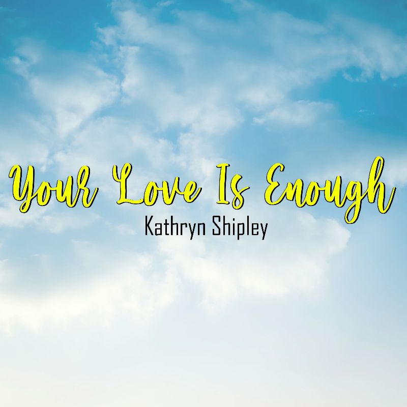 kathryn shipley - Your love is enough
