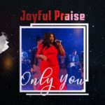 Joyful Praise - Only You