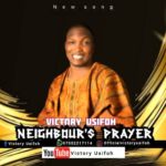 NEIGHBOR'S PRAYER - VICTORY USIFOH
