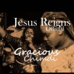 JESUS REIGNS - GRACIOUS CHIMDI