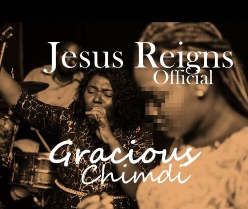 JESUS REIGNS - GRACIOUS CHIMDI