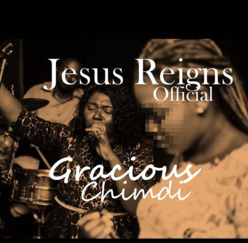 JESUS REIGNS - GRACIOUS CHIMDI