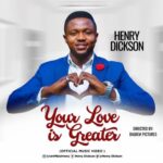 YOUR LOVE IS GREATER -HENRY DICKSON