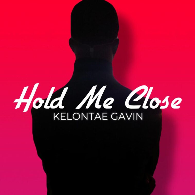 KELONTAE GAVIN RELEASES 'HOL ME CLOSE'