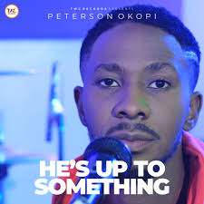 HE'S UP TO SOMETHING -PETERSON OKOPI