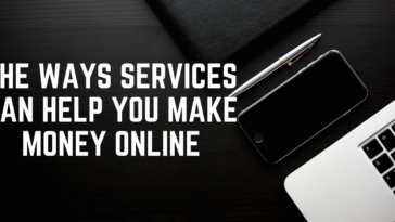 THE WAYS SERVICES CAN HELP YOU MAKE MONEY ONLINE