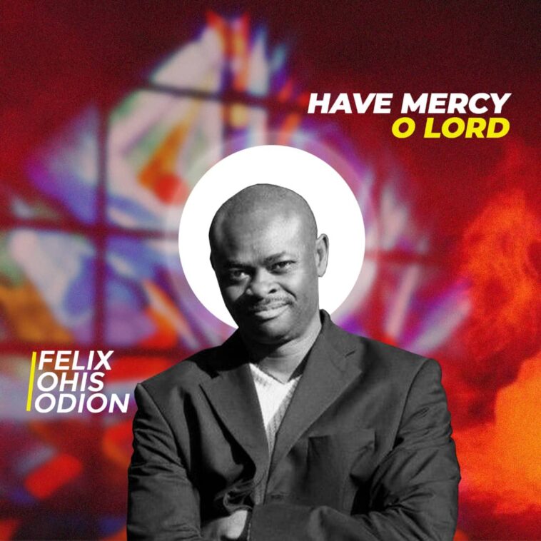 Art Visions of Songs - Have Mercy O Lord ft. Felix Ohis Odion 