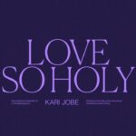 KARI JOBE DROPS "LOVE SO HOLY"