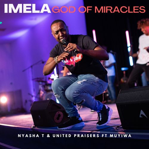 MUSIC: IMELA/GOD OF MIRACLES- NYASHA T X RIVERSONGZ