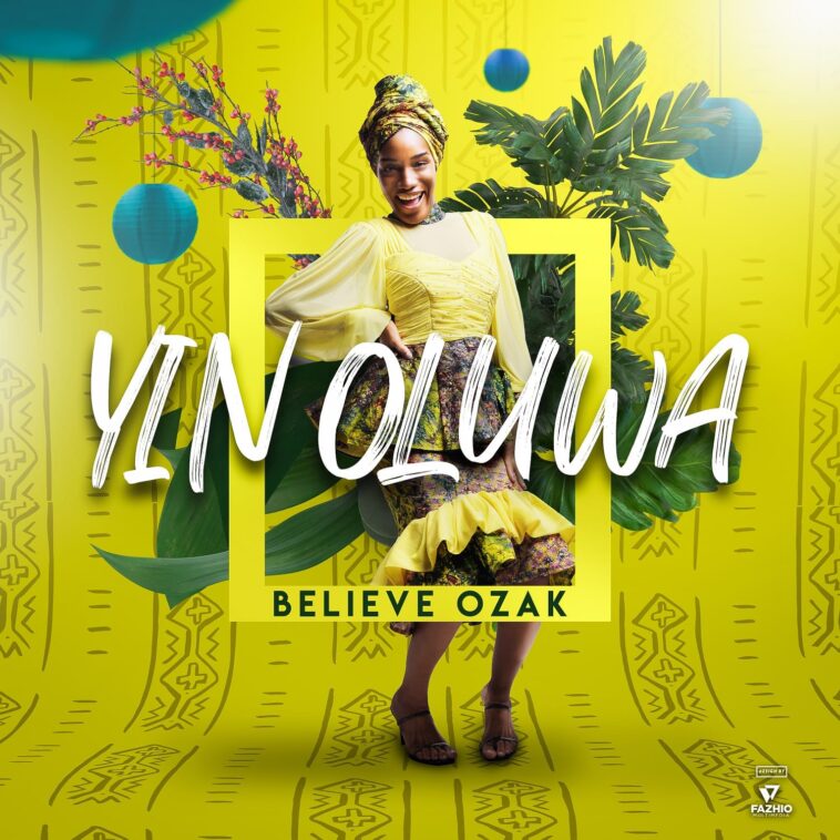 MUSIC: "Yin Oluwa" By Believe Ozak || @Believeozak 1