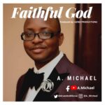 Download Music + Video: FAITHFUL GOD by A. Michael [@AruevboMikeosa] 1