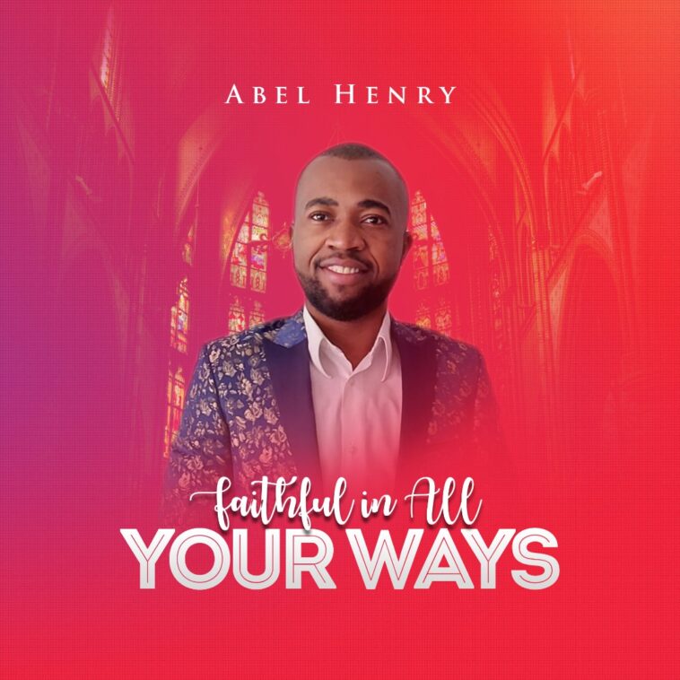 MP3 + LYRICS: FAITHFUL IN ALL YOUR WAYS - ABEL HENRY