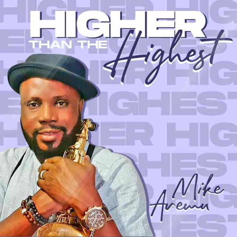 [MUSIC] Mike Aremu – Higher Than The Highest 1