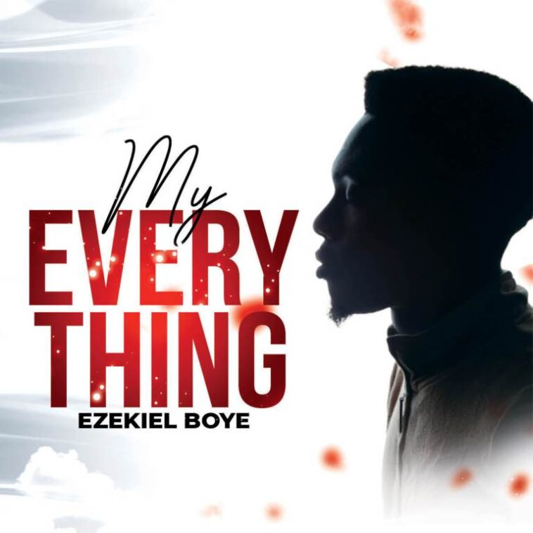 EZEKIEL BOYE DROPS VIDEO “MY EVERYTHING” || 1