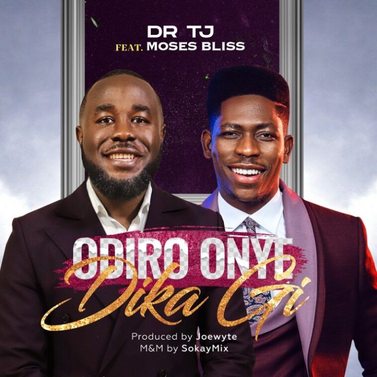 DR TJ SHARES NEW COLLABORATION WITH MOSES BLISS IN ‘ODIRO ONYE DIKA GI’ | @OFFICIALDRTJ 1